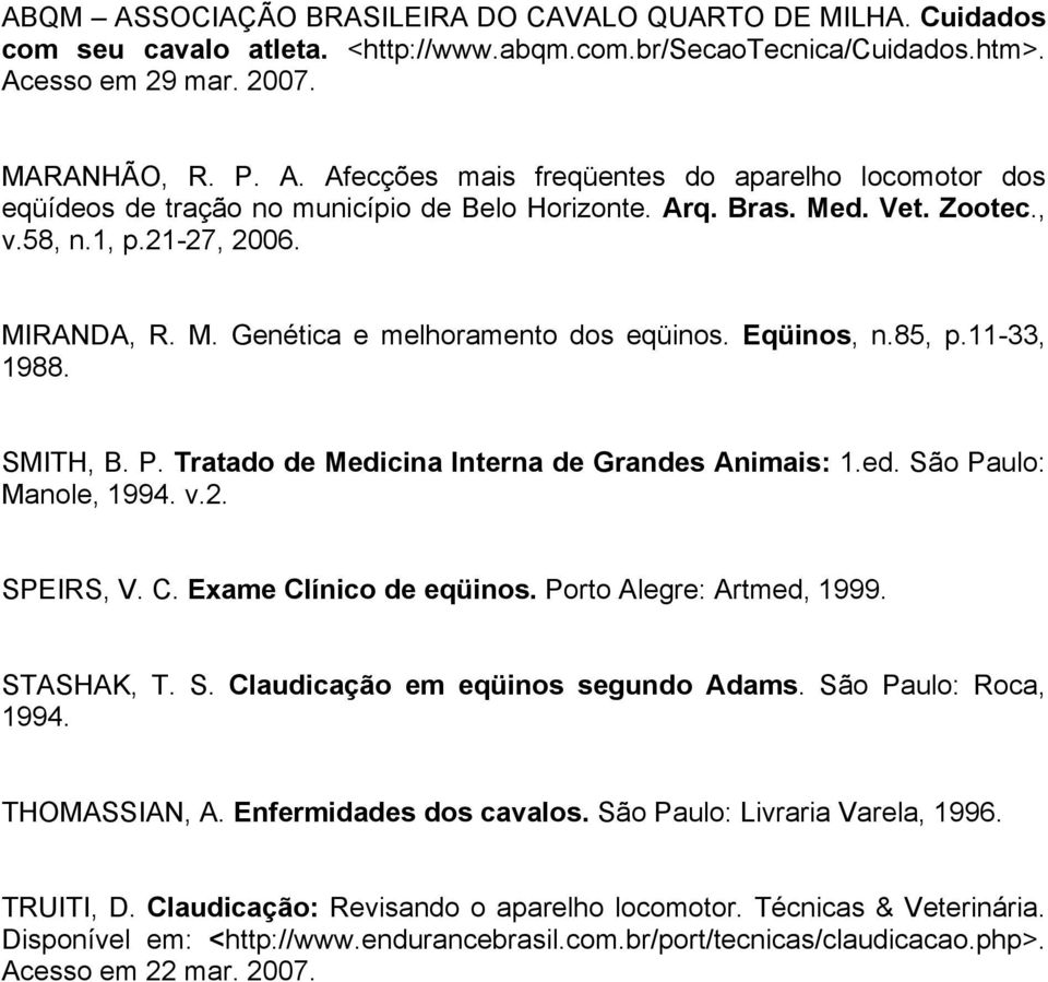 Tratado de Medicina Interna de Grandes Animais: 1.ed. São Paulo: Manole, 1994. v.2. SPEIRS, V. C. Exame Clínico de eqüinos. Porto Alegre: Artmed, 1999. STASHAK, T. S. Claudicação em eqüinos segundo Adams.