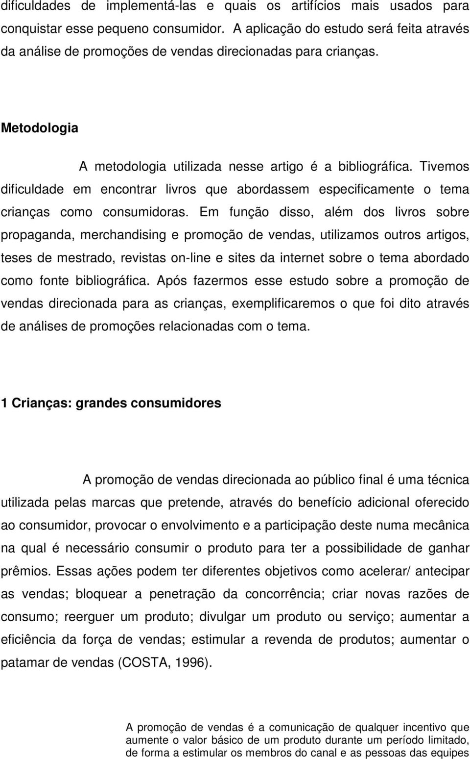 Tivemos dificuldade em encontrar livros que abordassem especificamente o tema crianças como consumidoras.