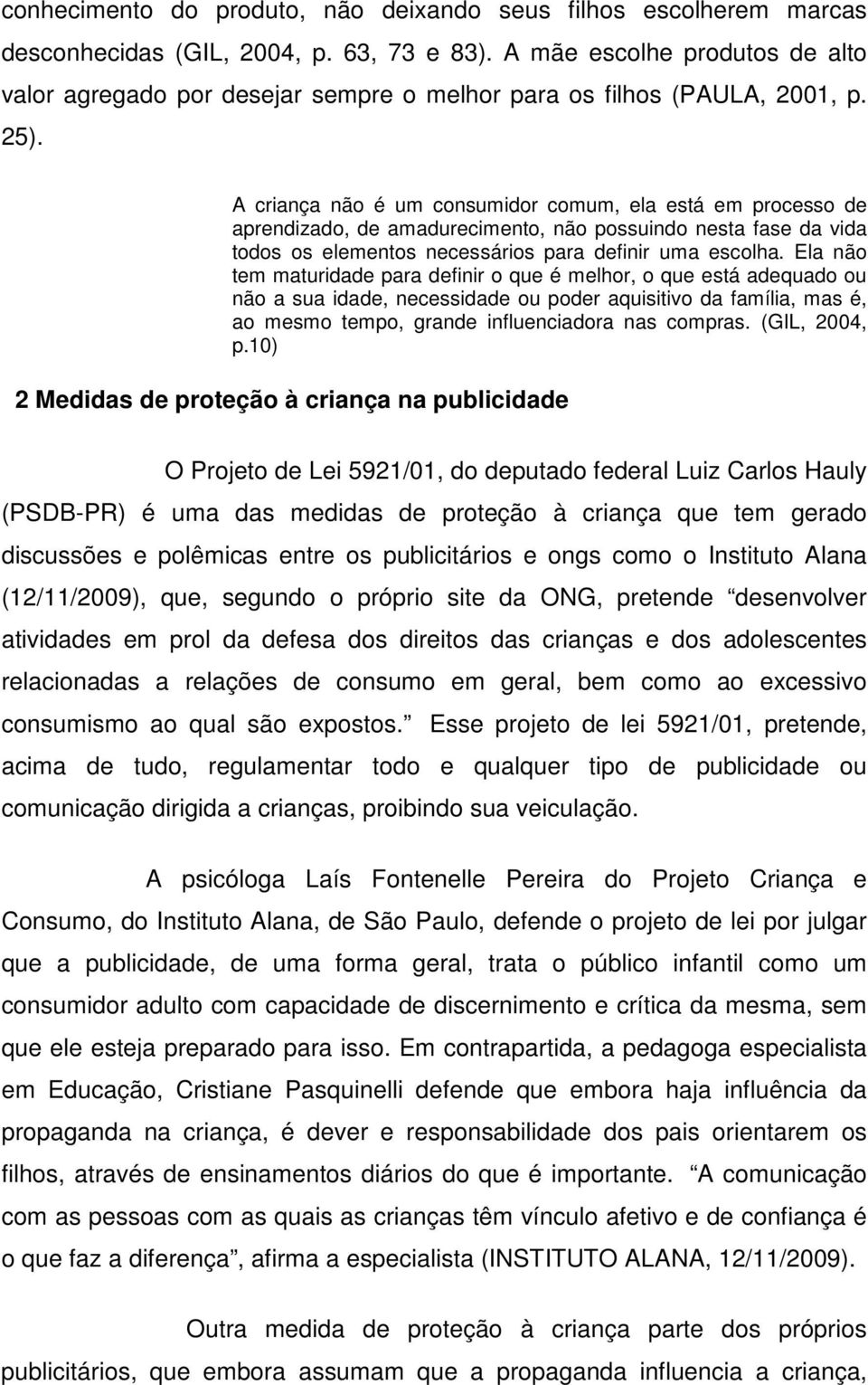 A criança não é um consumidor comum, ela está em processo de aprendizado, de amadurecimento, não possuindo nesta fase da vida todos os elementos necessários para definir uma escolha.