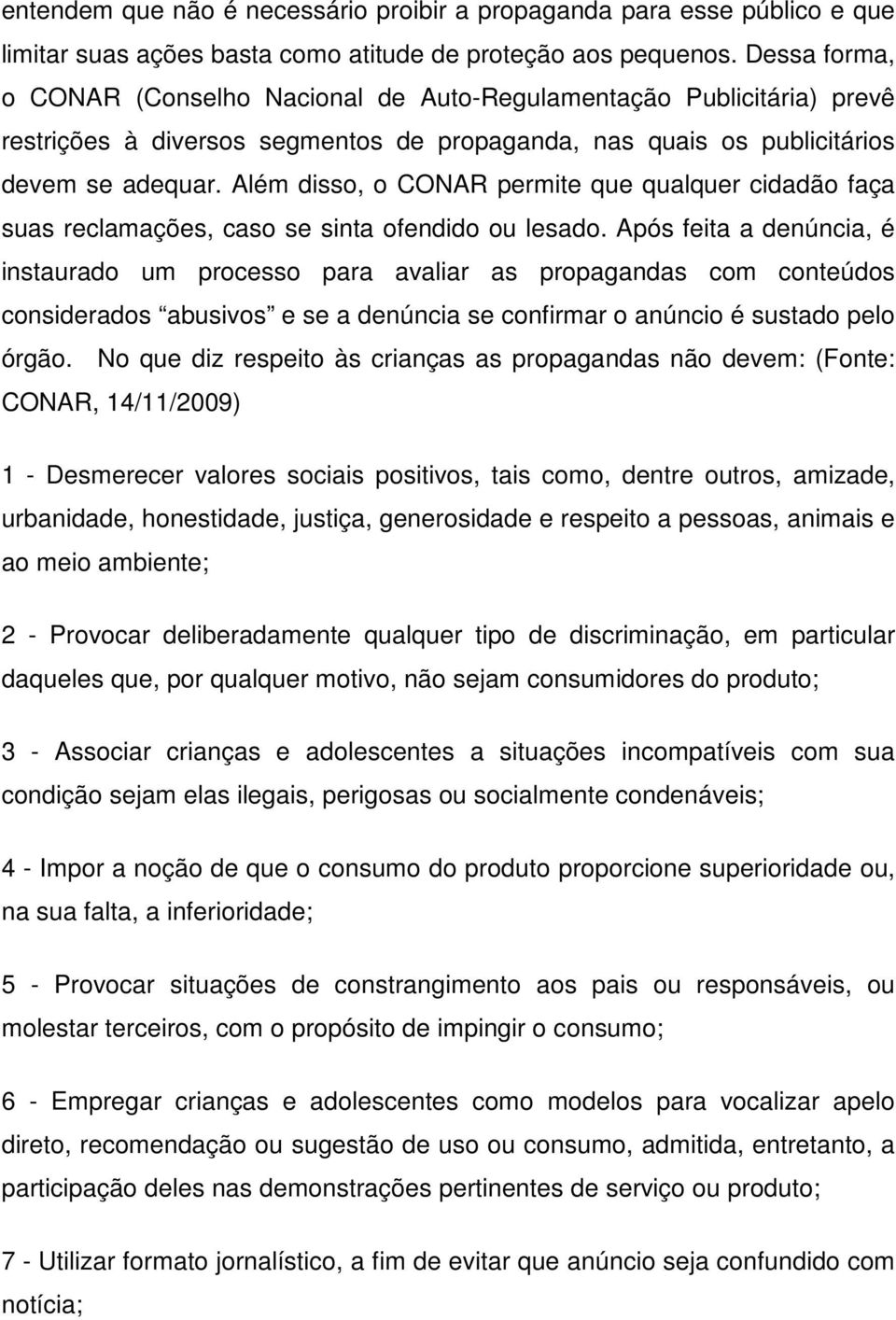 Além disso, o CONAR permite que qualquer cidadão faça suas reclamações, caso se sinta ofendido ou lesado.