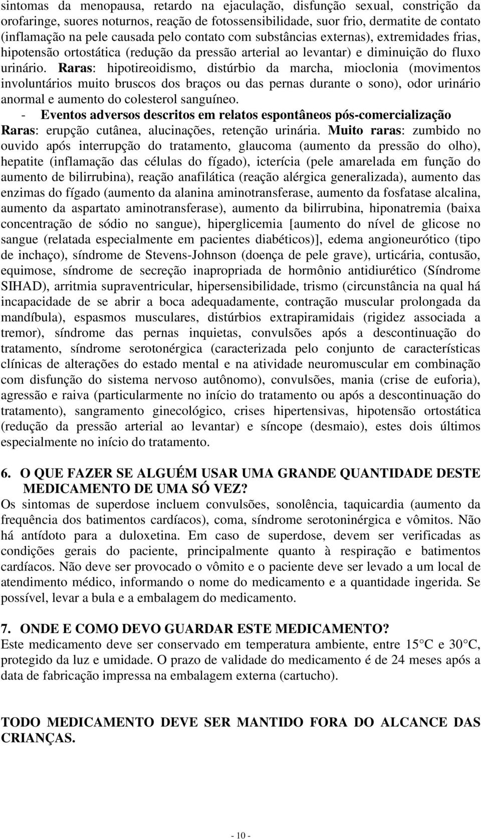 Raras: hipotireoidismo, distúrbio da marcha, mioclonia (movimentos involuntários muito bruscos dos braços ou das pernas durante o sono), odor urinário anormal e aumento do colesterol sanguíneo.