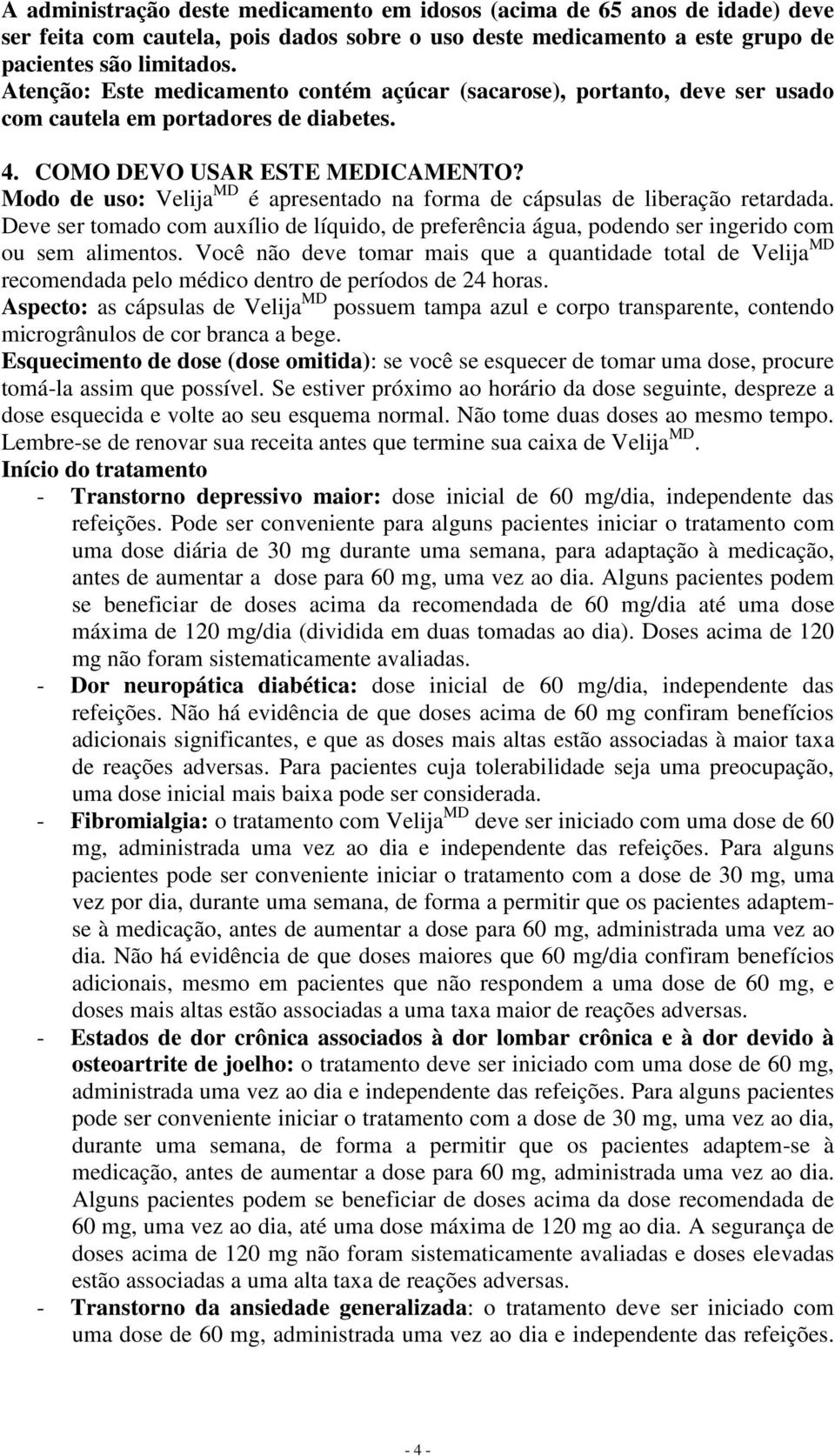 Modo de uso: Velija MD é apresentado na forma de cápsulas de liberação retardada. Deve ser tomado com auxílio de líquido, de preferência água, podendo ser ingerido com ou sem alimentos.