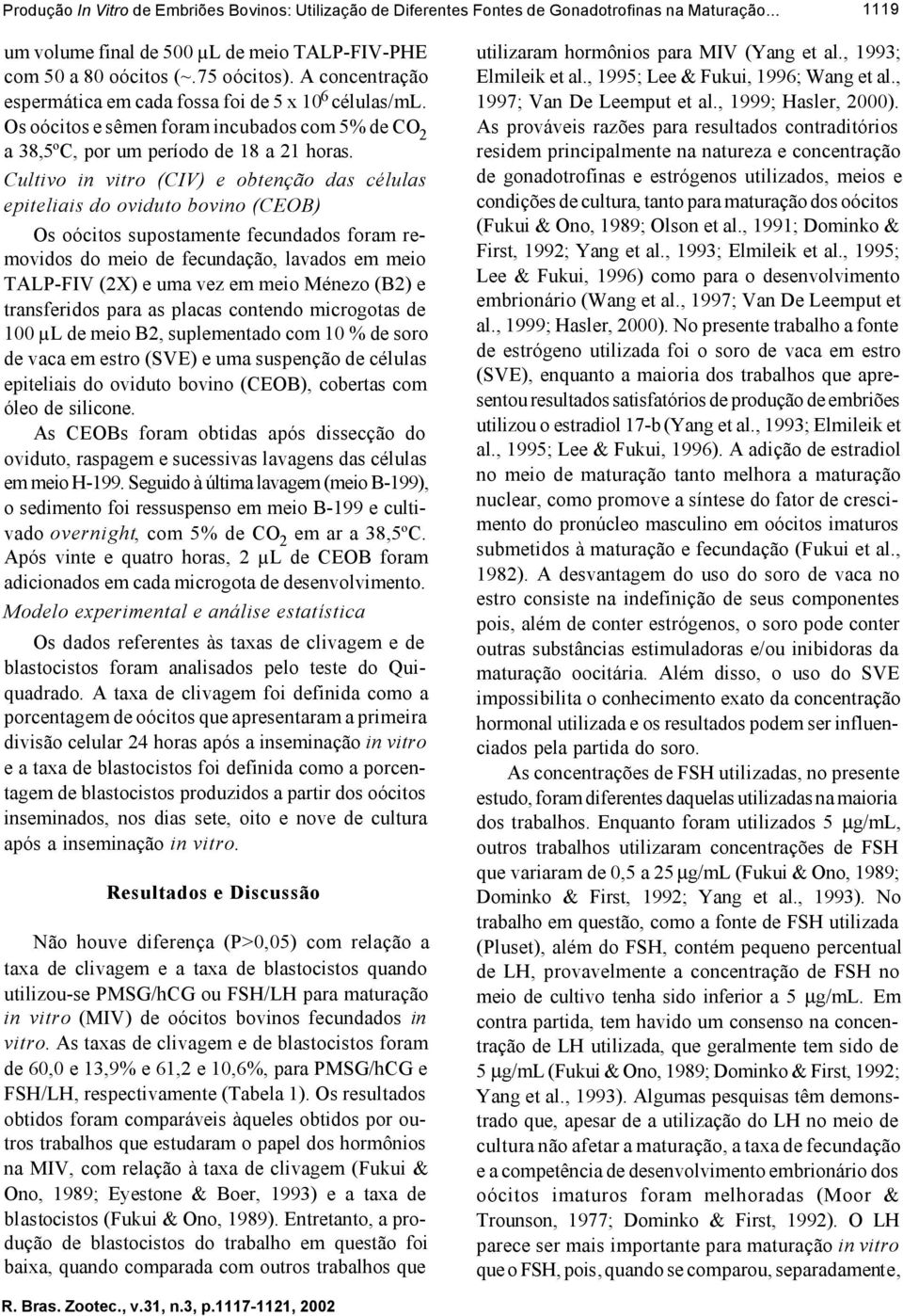 Cultivo in vitro (CIV) e obtenção das células epiteliais do oviduto bovino (CEOB) Os oócitos supostamente fecundados foram removidos do meio de fecundação, lavados em meio TALP-FIV (2X) e uma vez em