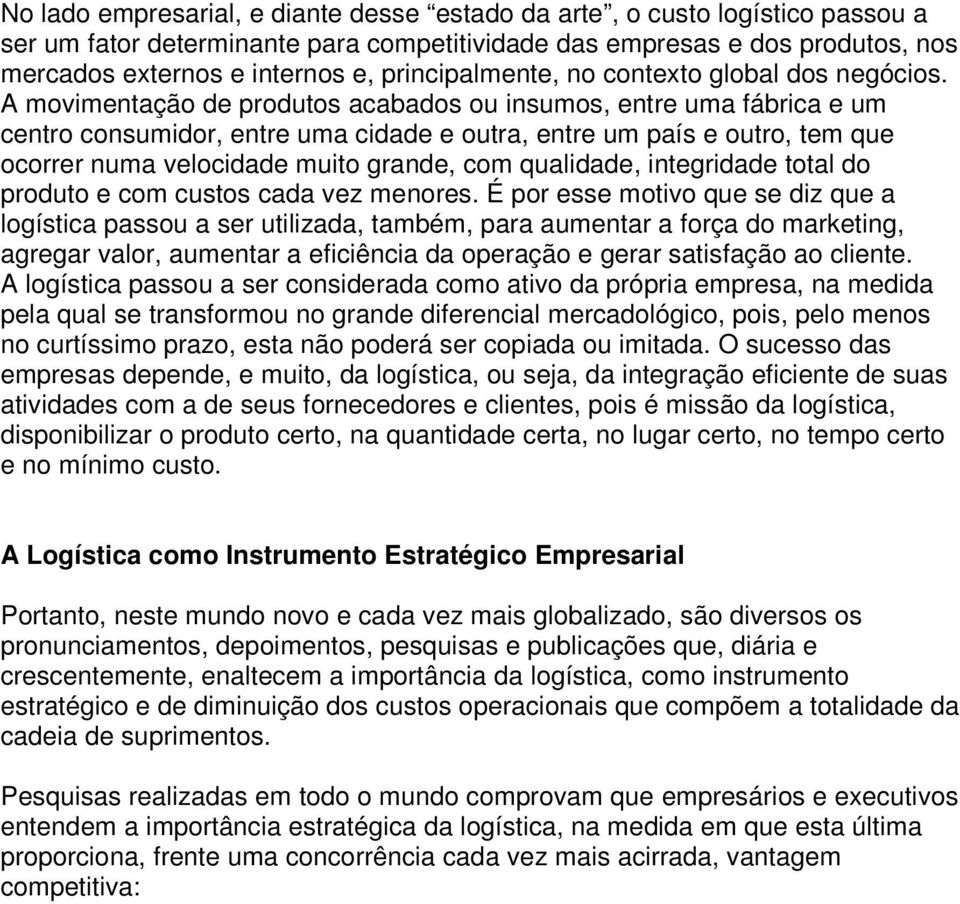 A movimentação de produtos acabados ou insumos, entre uma fábrica e um centro consumidor, entre uma cidade e outra, entre um país e outro, tem que ocorrer numa velocidade muito grande, com qualidade,