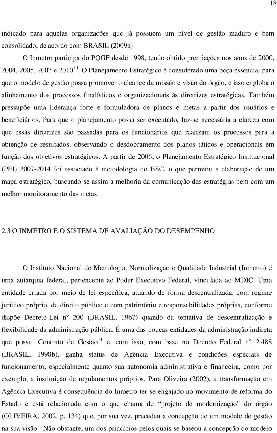 O Planejamento Estratégico é considerado uma peça essencial para que o modelo de gestão possa promover o alcance da missão e visão do órgão, e isso engloba o alinhamento dos processos finalísticos e