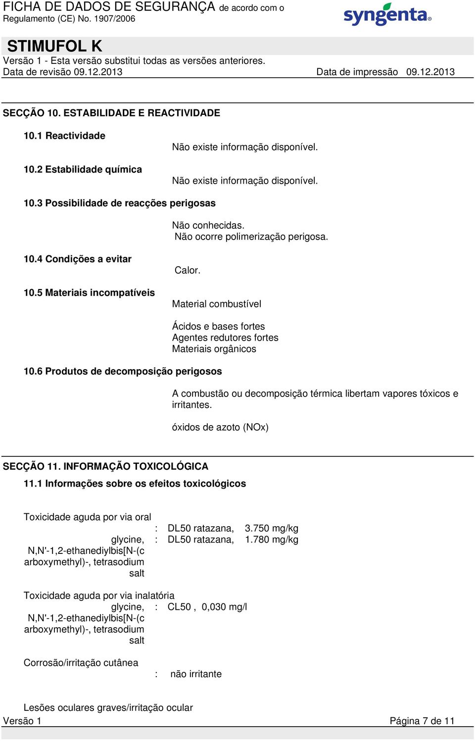 6 Produtos de decomposição perigosos Ácidos e bases fortes Agentes redutores fortes Materiais orgânicos A combustão ou decomposição térmica libertam vapores tóxicos e irritantes.