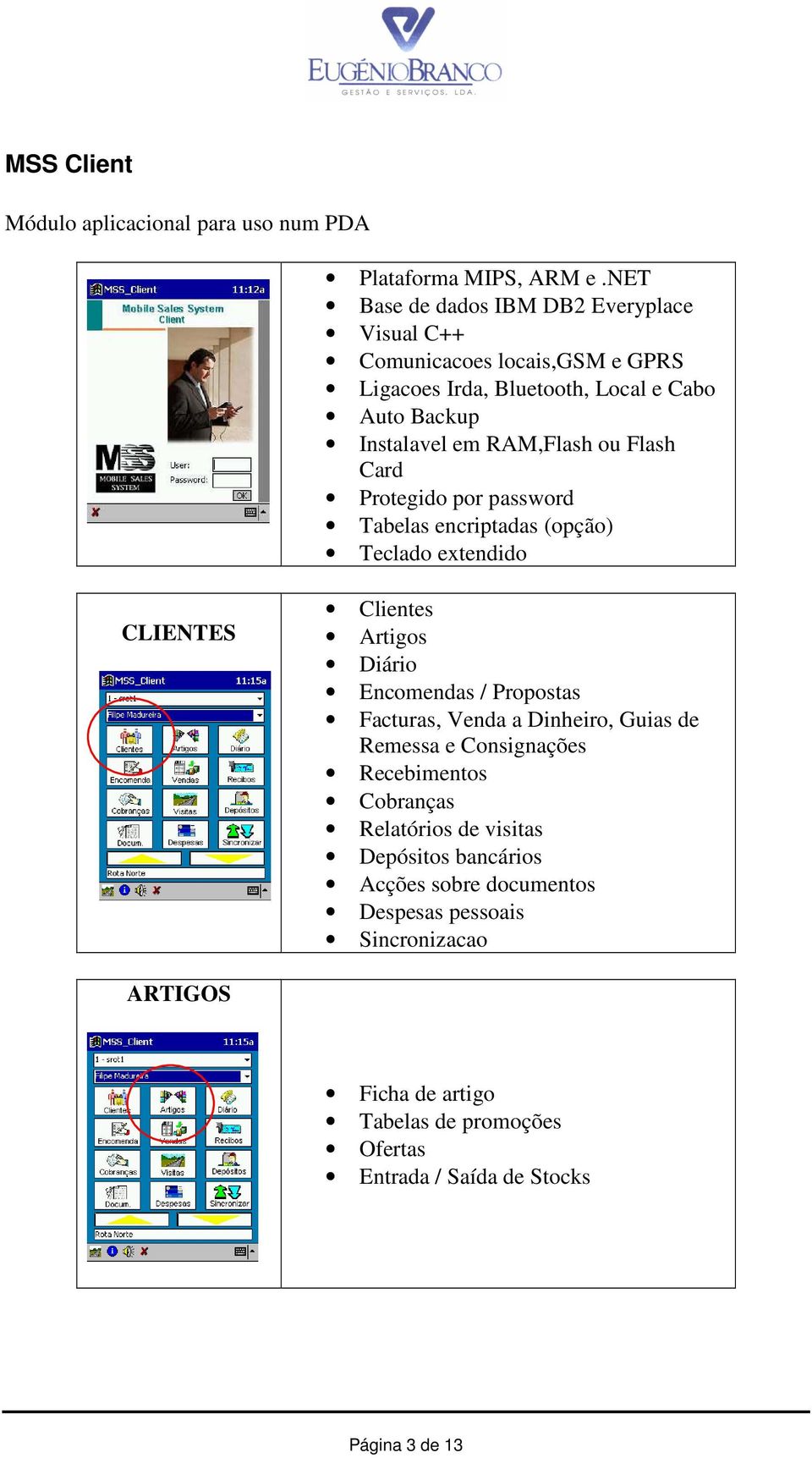 Flash Card Protegido por password Tabelas encriptadas (opção) Teclado extendido CLIENTES Clientes Artigos Diário Encomendas / Propostas Facturas, Venda a