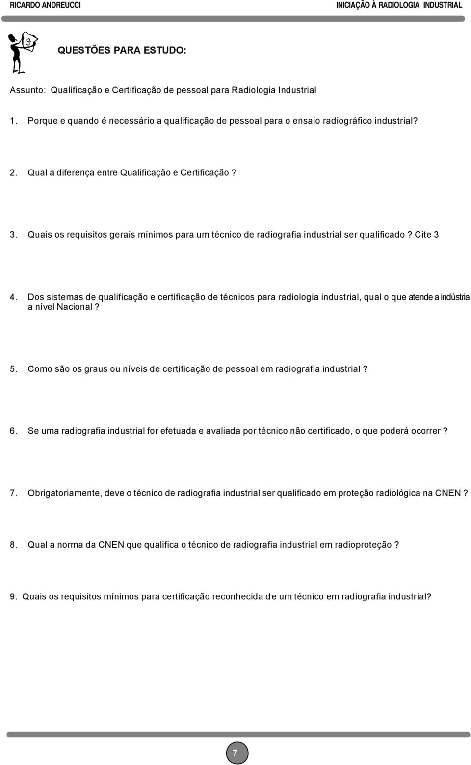 Dos sistemas de qualificação e certificação de técnicos para radiologia industrial, qual o que atende a indústria a nível Nacional? 5.