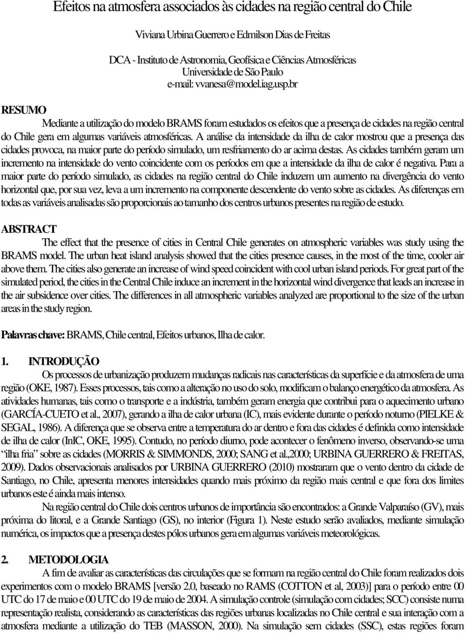 br RESUMO Mediante a utilização do modelo BRAMS foram estudados os efeitos que a presença de cidades na região central do Chile gera em algumas variáveis atmosféricas.