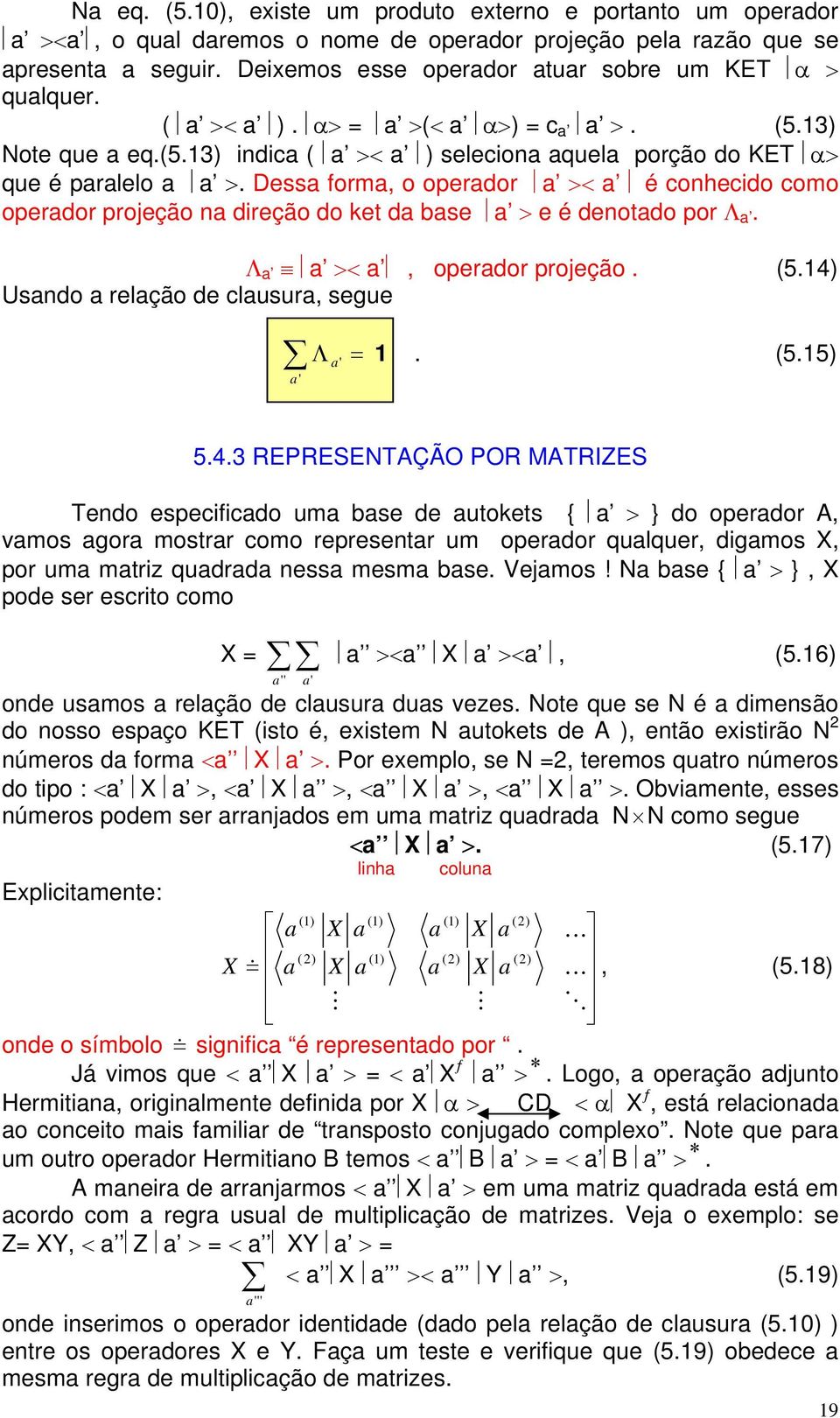 Dessa forma, o operador a >< a é conhecido como operador projeção na direção do ket da base a > e é denotado por Λ a. Λ a a >< a, operador projeção. (5.4) Usando a relação de clausura, segue Λ =. (5.5) 5.