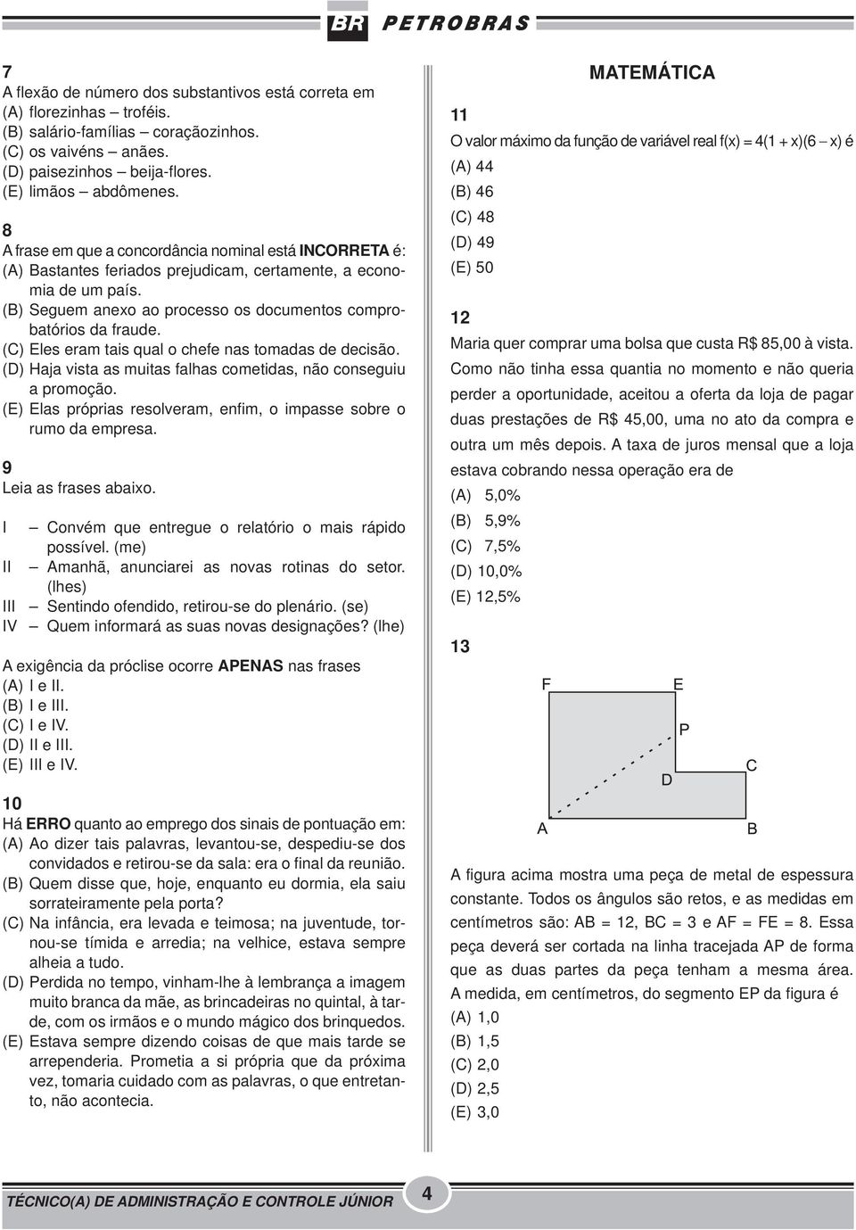 (C) Eles eram tais qual o chefe nas tomadas de decisão. (D) Haja vista as muitas falhas cometidas, não conseguiu a promoção. (E) Elas próprias resolveram, enfim, o impasse sobre o rumo da empresa.