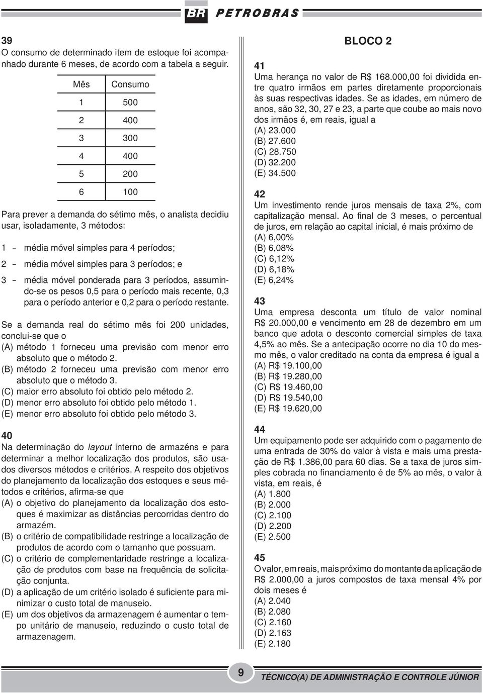 para 3 períodos; e 3 - média móvel ponderada para 3 períodos, assumindo-se os pesos 0,5 para o período mais recente, 0,3 para o período anterior e 0,2 para o período restante.