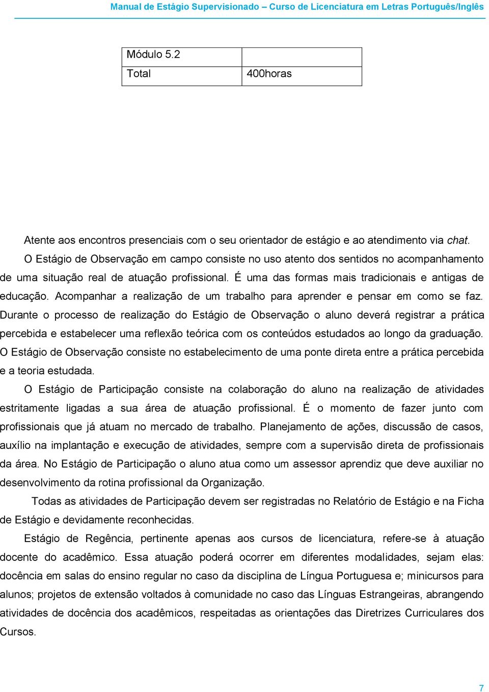 Acompanhar a realização de um trabalho para aprender e pensar em como se faz.