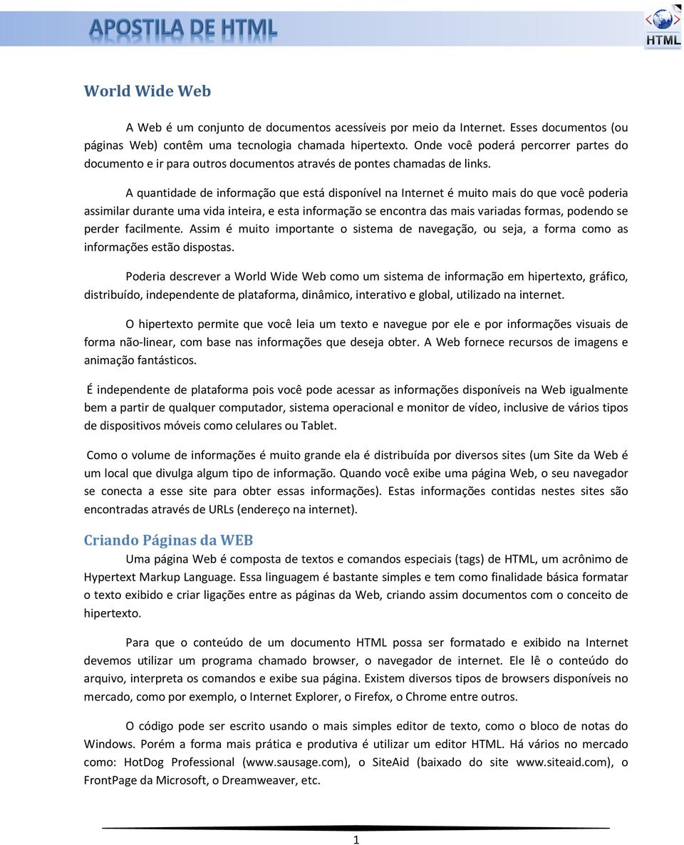 A quantidade de informação que está disponível na Internet é muito mais do que você poderia assimilar durante uma vida inteira, e esta informação se encontra das mais variadas formas, podendo se