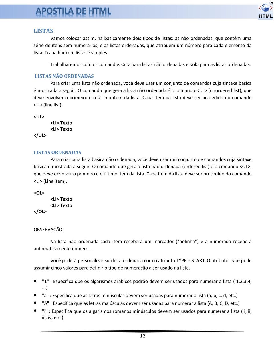 LISTAS NÃO ORDENADAS Para criar uma lista não ordenada, você deve usar um conjunto de comandos cuja sintaxe básica é mostrada a seguir.