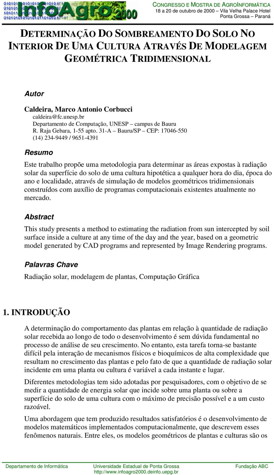 31-A Bauru/SP CEP: 17046-550 (14) 234-9449 / 9651-4391 Resumo Este trabalho propõe uma metodologia para determinar as áreas expostas à radiação solar da superfície do solo de uma cultura hipotética a