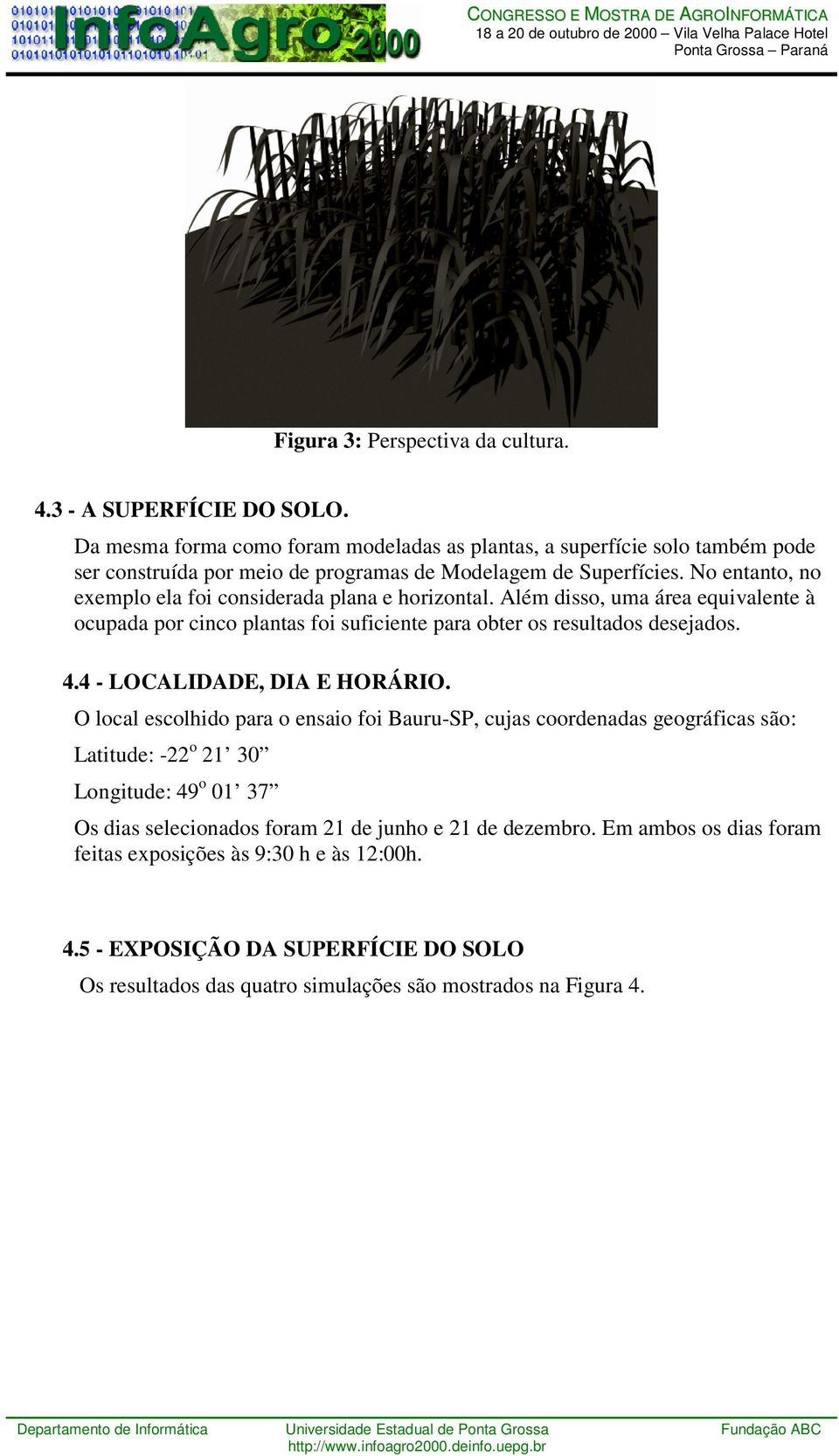 No entanto, no exemplo ela foi considerada plana e horizontal. Além disso, uma área equivalente à ocupada por cinco plantas foi suficiente para obter os resultados desejados. 4.