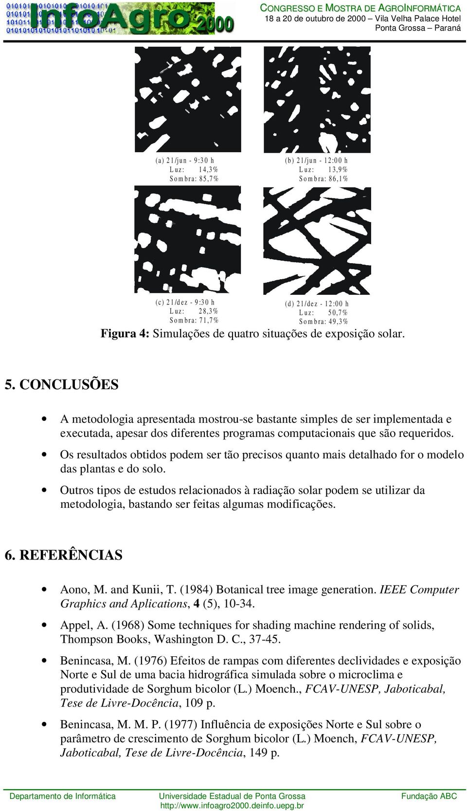 CONCLUSÕES A metodologia apresentada mostrou-se bastante simples de ser implementada e executada, apesar dos diferentes programas computacionais que são requeridos.