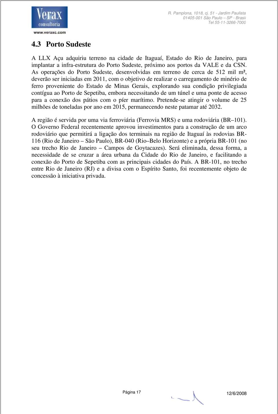 Minas Gerais, explorando sua condição privilegiada contígua ao Porto de Sepetiba, embora necessitando de um túnel e uma ponte de acesso para a conexão dos pátios com o píer marítimo.