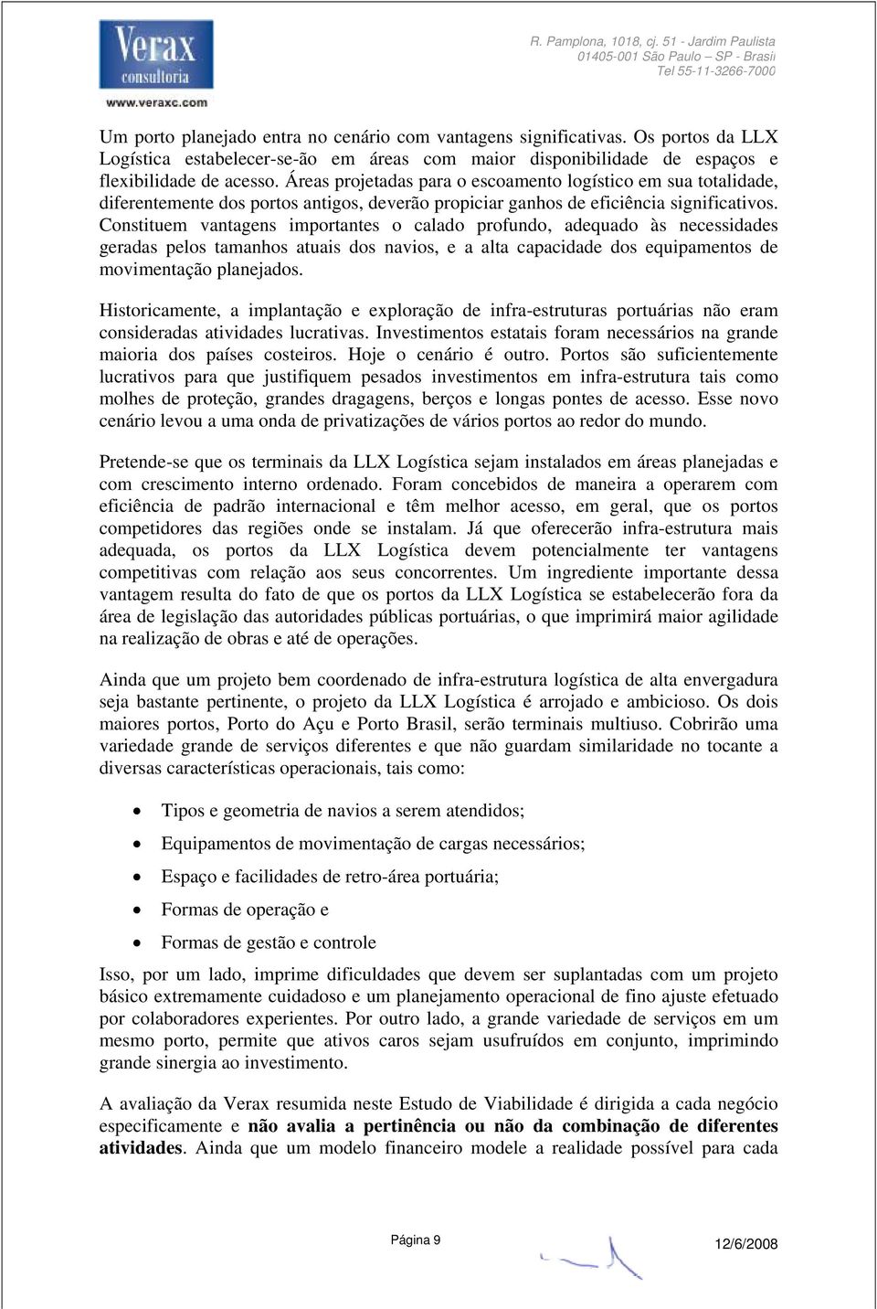 Constituem vantagens importantes o calado profundo, adequado às necessidades geradas pelos tamanhos atuais dos navios, e a alta capacidade dos equipamentos de movimentação planejados.