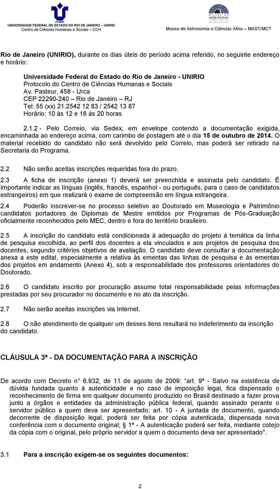 2542 12 83 / 2542 13 87 Horário: 10 às 12 e 16 às 20 horas 2.1.2 - Pelo Correio, via Sedex, em envelope contendo a documentação exigida, encaminhada ao endereço acima, com carimbo de postagem até o dia 15 de outubro de 2014.