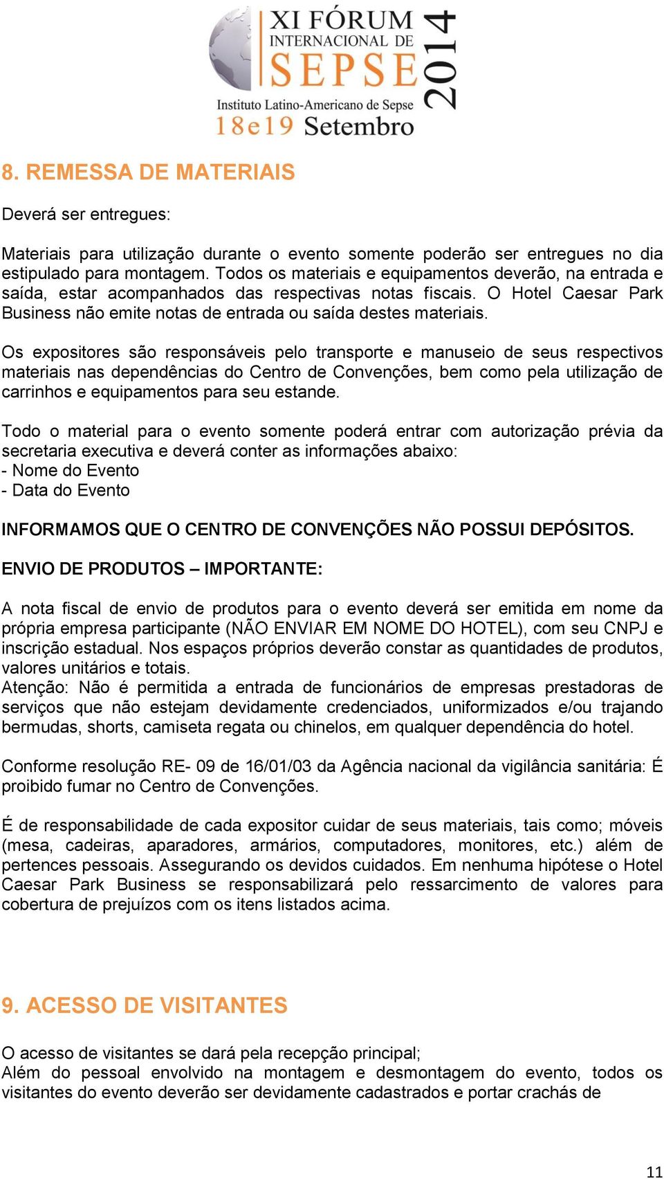 Os expositores são responsáveis pelo transporte e manuseio de seus respectivos materiais nas dependências do Centro de Convenções, bem como pela utilização de carrinhos e equipamentos para seu