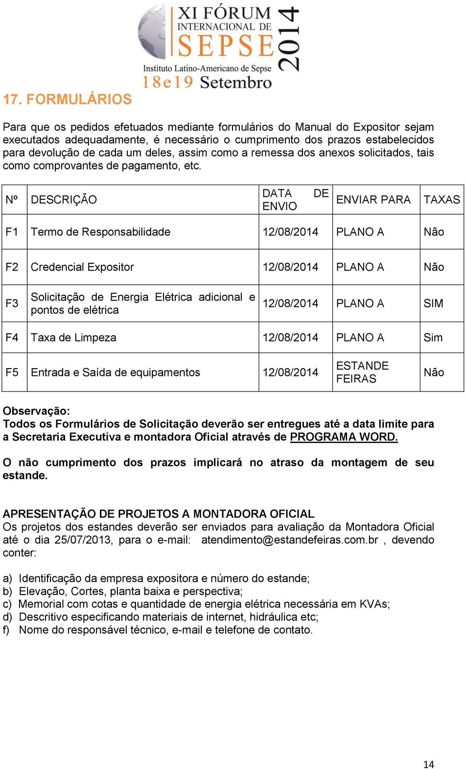 Nº DESCRIÇÃO DATA ENVIO DE ENVIAR PARA TAXAS F1 Termo de Responsabilidade 12/08/2014 PLANO A Não F2 Credencial Expositor 12/08/2014 PLANO A Não F3 Solicitação de Energia Elétrica adicional e pontos