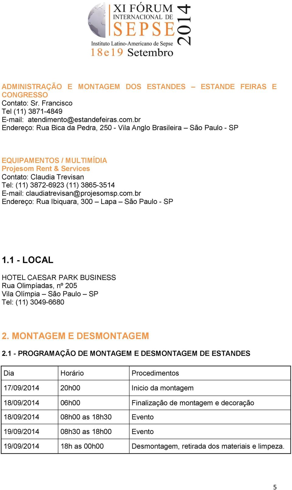 claudiatrevisan@projesomsp.com.br Endereço: Rua Ibiquara, 300 Lapa São Paulo - SP 1.1 - LOCAL HOTEL CAESAR PARK BUSINESS Rua Olimpíadas, nº 205 Vila Olímpia São Paulo SP Tel: (11) 3049-6680 2.