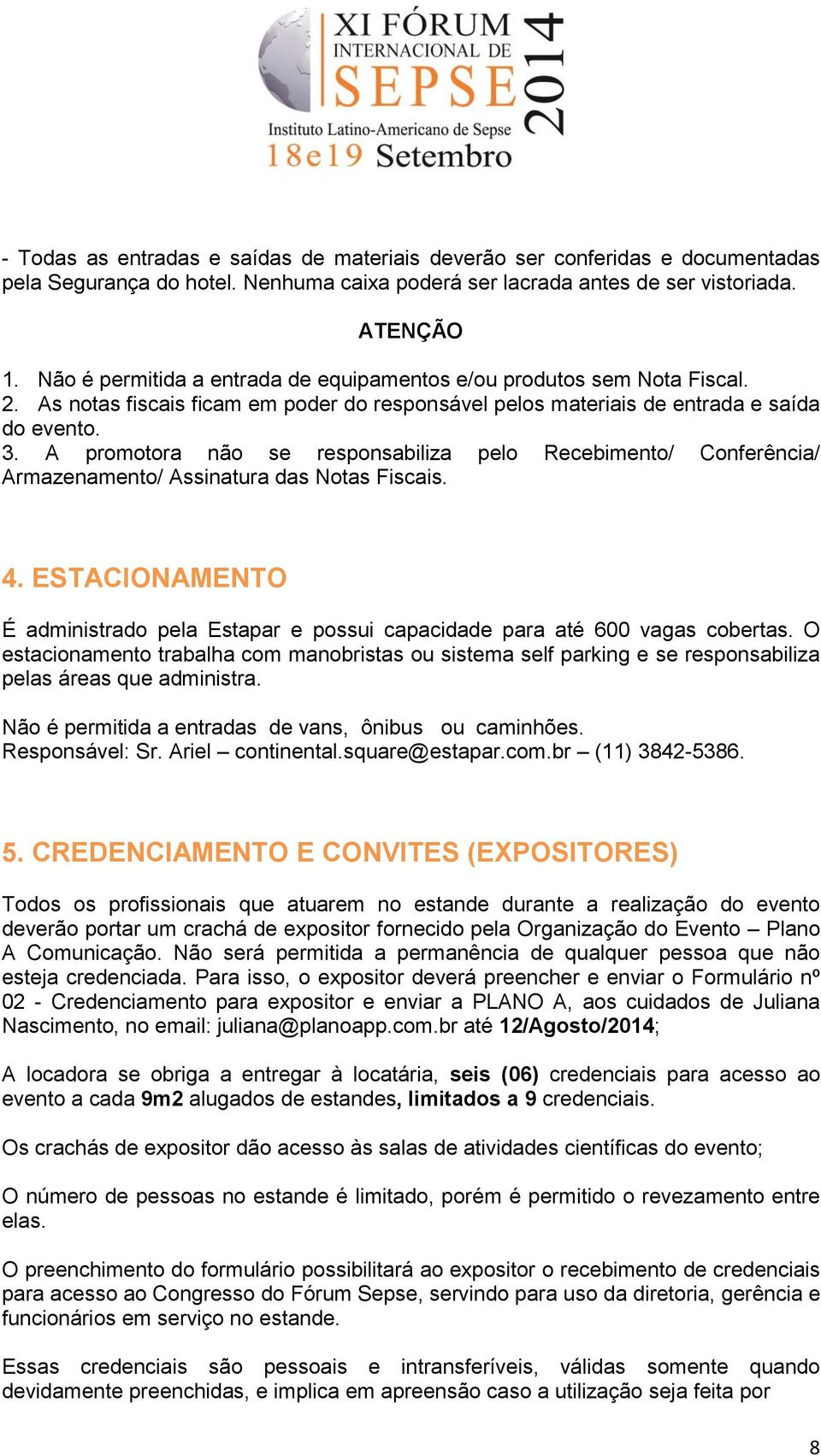 A promotora não se responsabiliza pelo Recebimento/ Conferência/ Armazenamento/ Assinatura das Notas Fiscais. 4.