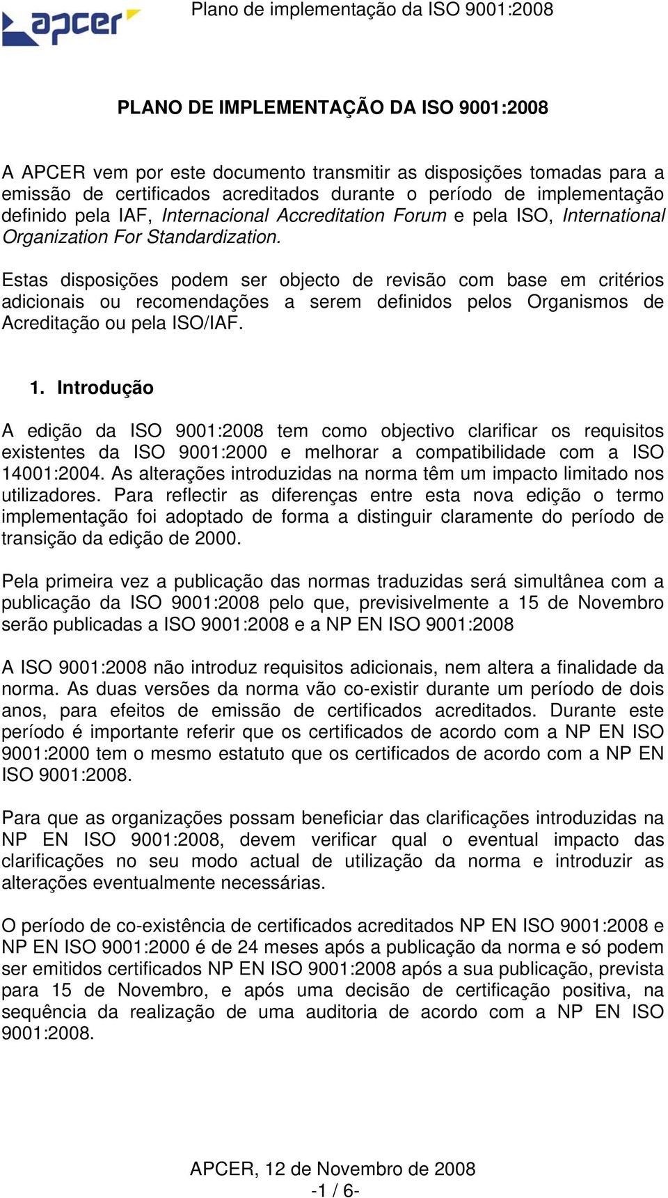 Estas disposições podem ser objecto de revisão com base em critérios adicionais ou recomendações a serem definidos pelos Organismos de Acreditação ou pela ISO/IAF. 1.