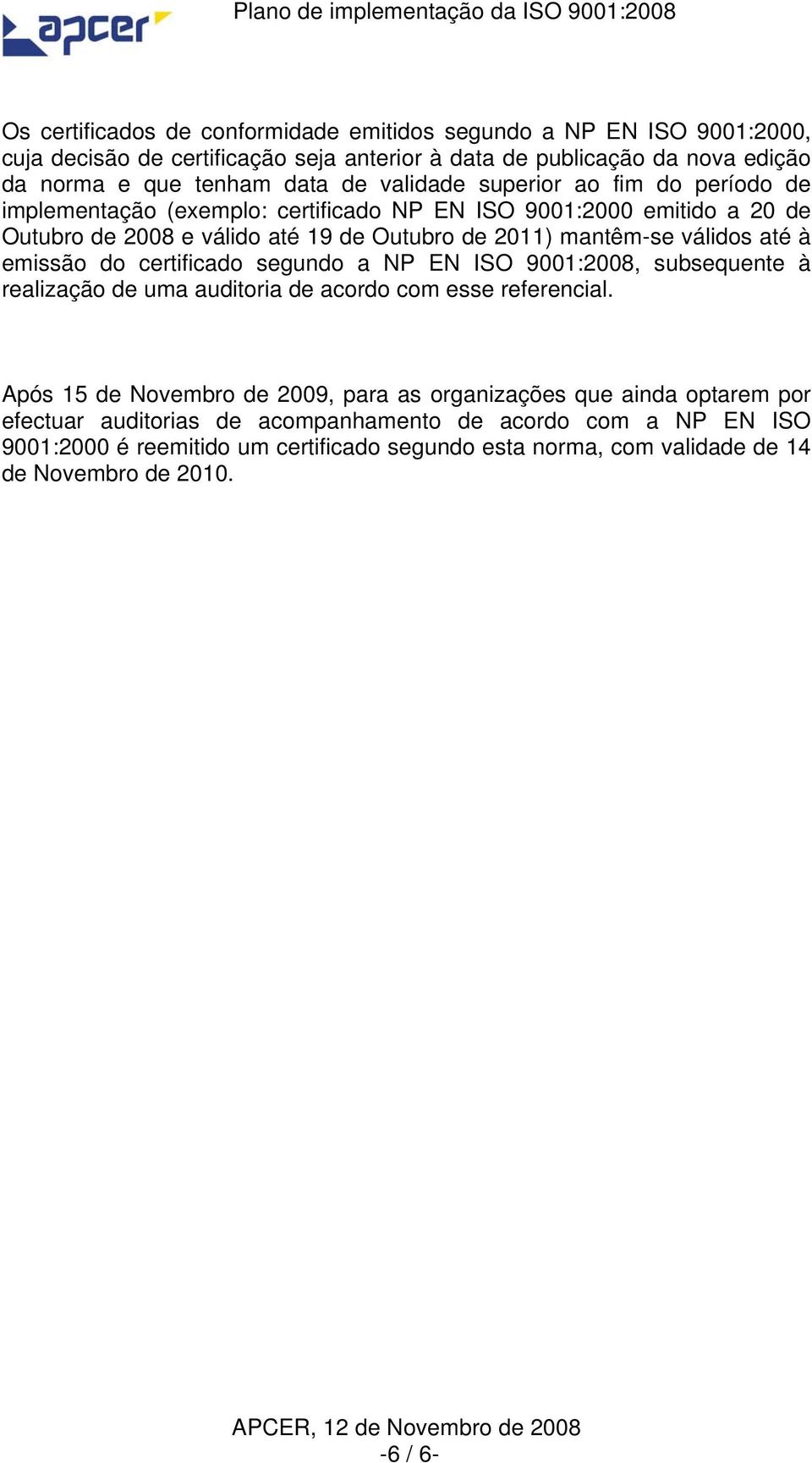 até à emissão do certificado segundo a NP EN ISO 9001:2008, subsequente à realização de uma auditoria de acordo com esse referencial.