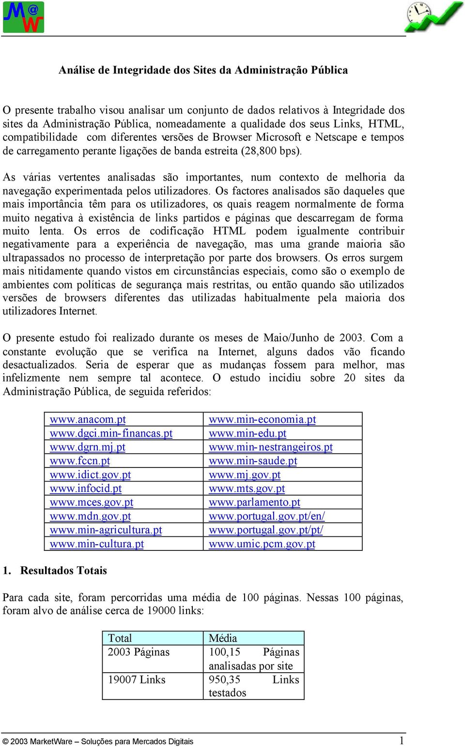 As várias vertentes analisadas são importantes, num contexto de melhoria da navegação experimentada pelos utilizadores.