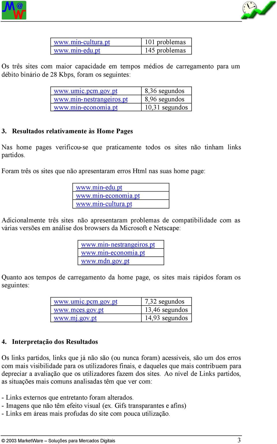 Resultados relativamente às Home Pages Nas home pages verificou-se que praticamente todos os sites não tinham links partidos.