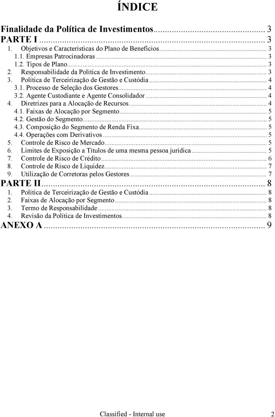 Diretrizes para a Alocação de Recursos... 4 4.1. Faixas de Alocação por Segmento... 5 4.2. Gestão do Segmento... 5 4.3. Composição do Segmento de Renda Fixa... 5 4.4. Operações com Derivativos... 5 5.