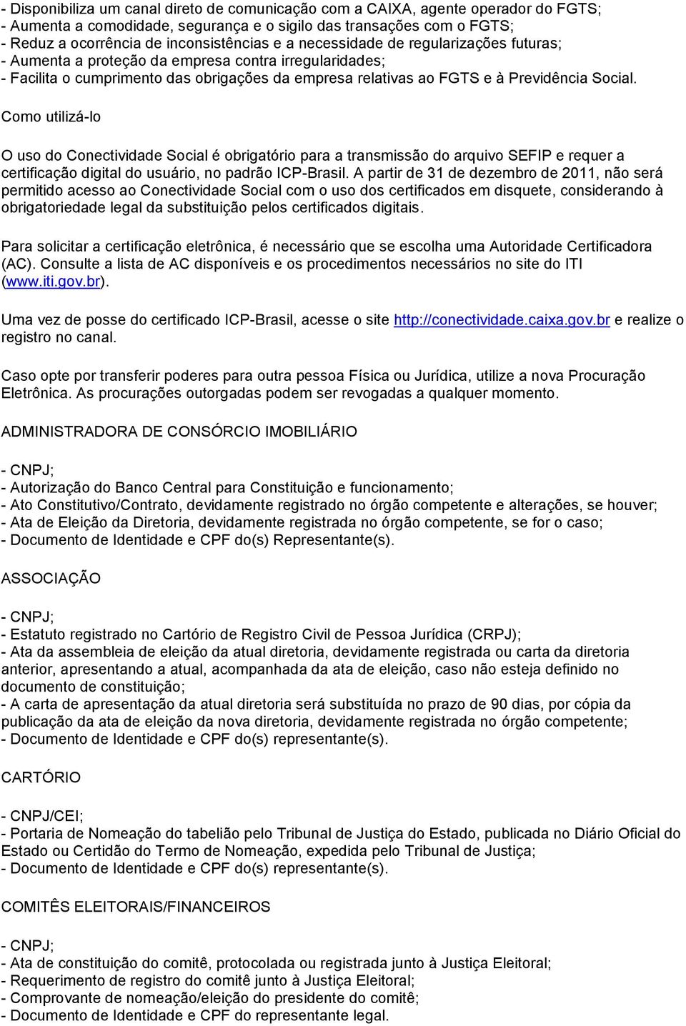 Como utilizá-lo O uso do Conectividade Social é obrigatório para a transmissão do arquivo SEFIP e requer a certificação digital do usuário, no padrão ICP-Brasil.