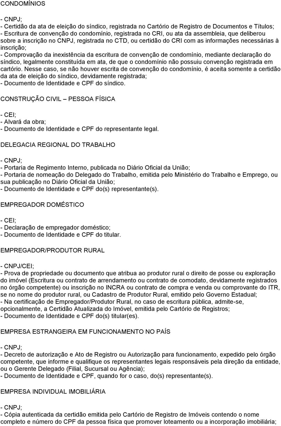 declaração do síndico, legalmente constituída em ata, de que o condomínio não possuiu convenção registrada em cartório.