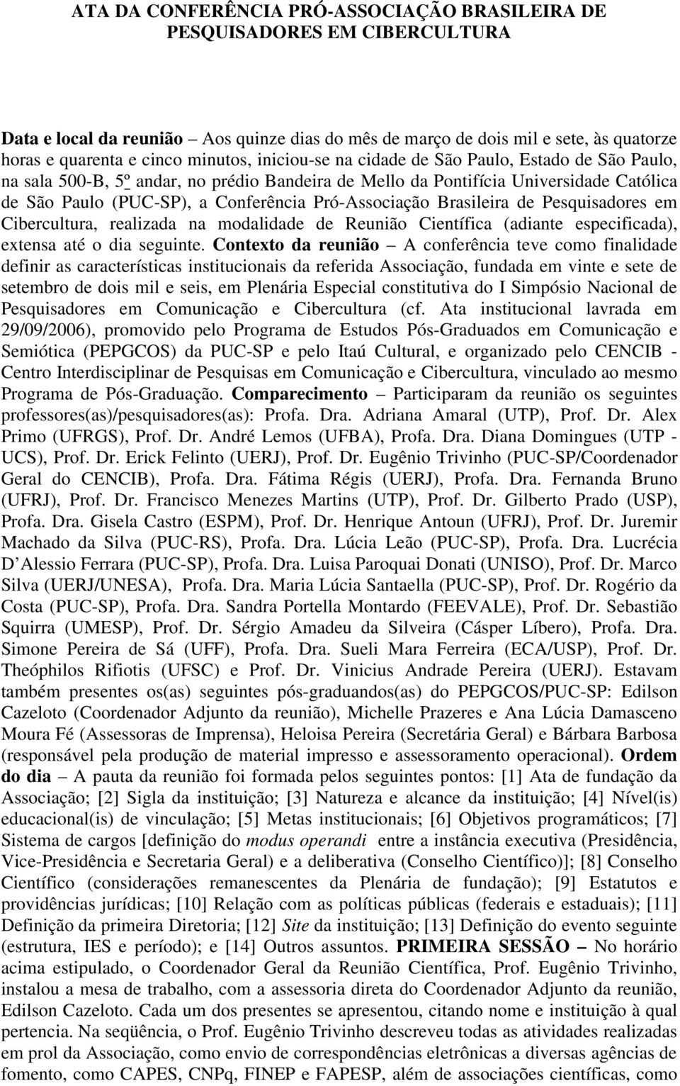 Brasileira de Pesquisadores em Cibercultura, realizada na modalidade de Reunião Científica (adiante especificada), extensa até o dia seguinte.