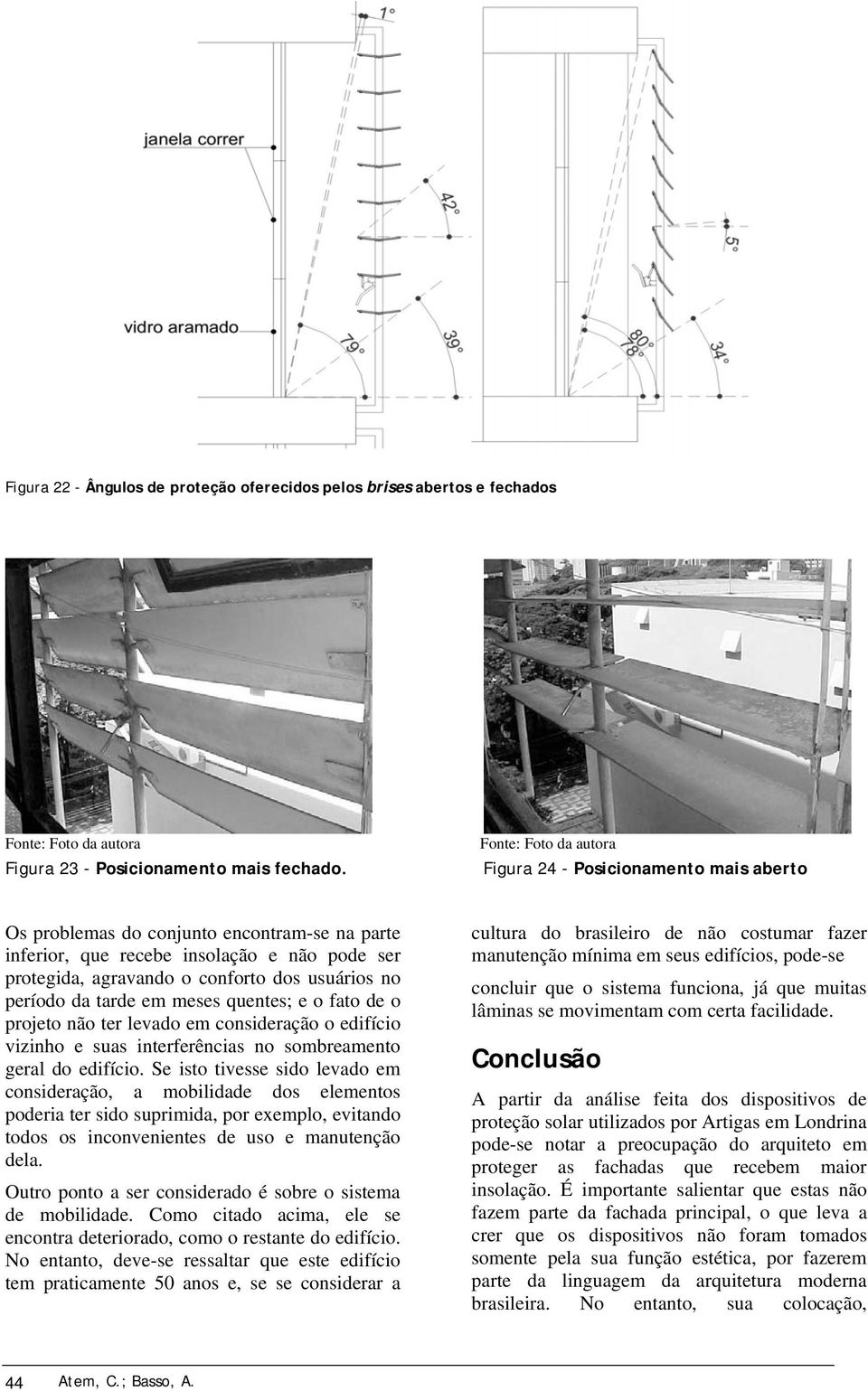 meses quentes; e o fato de o projeto não ter levado em consideração o edifício vizinho e suas interferências no sombreamento geral do edifício.