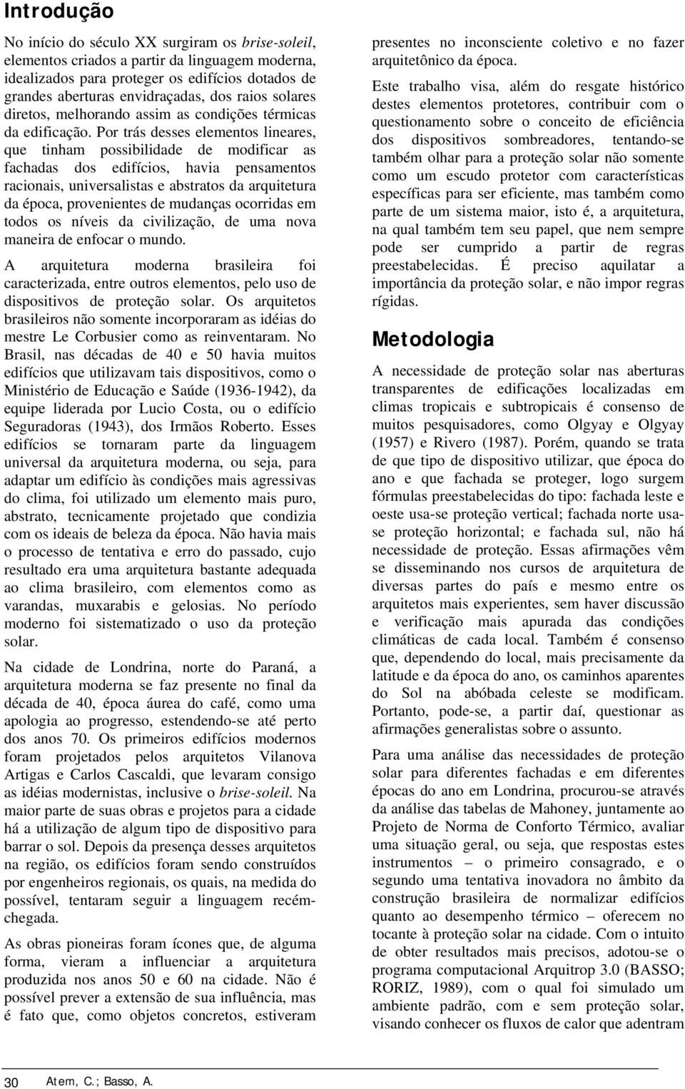 Por trás desses elementos lineares, que tinham possibilidade de modificar as fachadas dos edifícios, havia pensamentos racionais, universalistas e abstratos da arquitetura da época, provenientes de