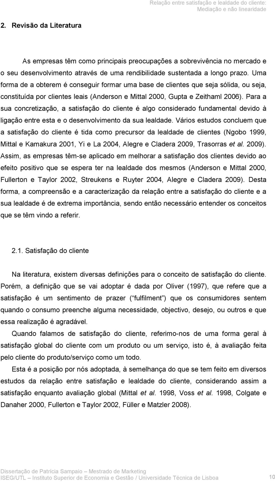 Para a sua concretização, a satisfação do cliente é algo considerado fundamental devido à ligação entre esta e o desenvolvimento da sua lealdade.