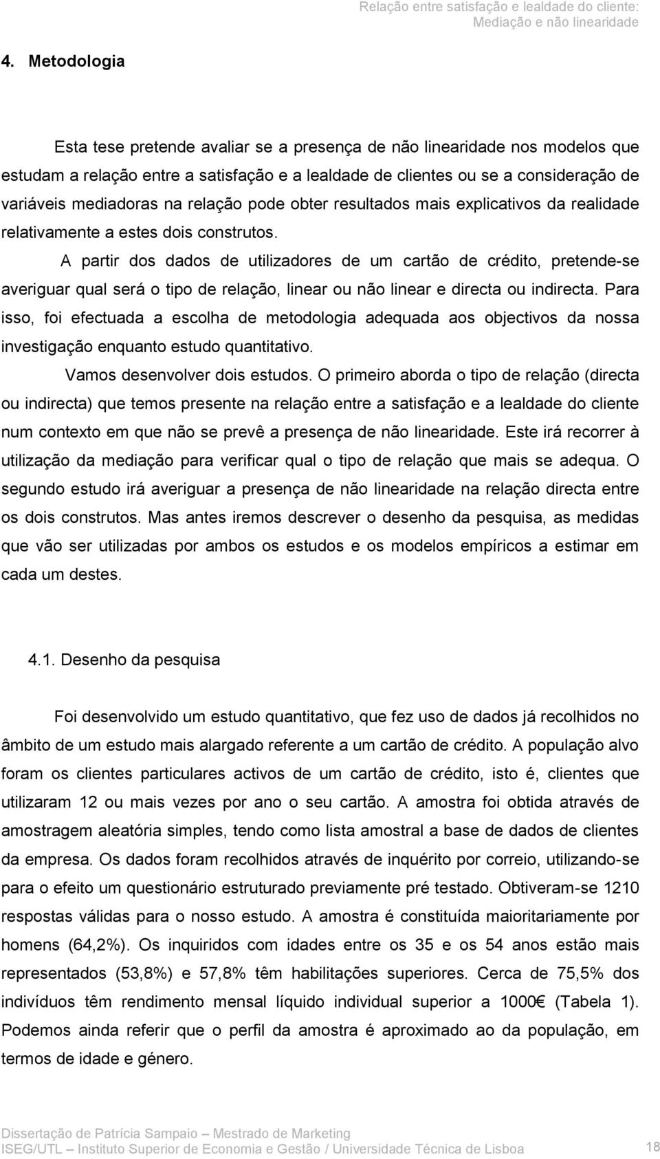 A partir dos dados de utilizadores de um cartão de crédito, pretende-se averiguar qual será o tipo de relação, linear ou não linear e directa ou indirecta.