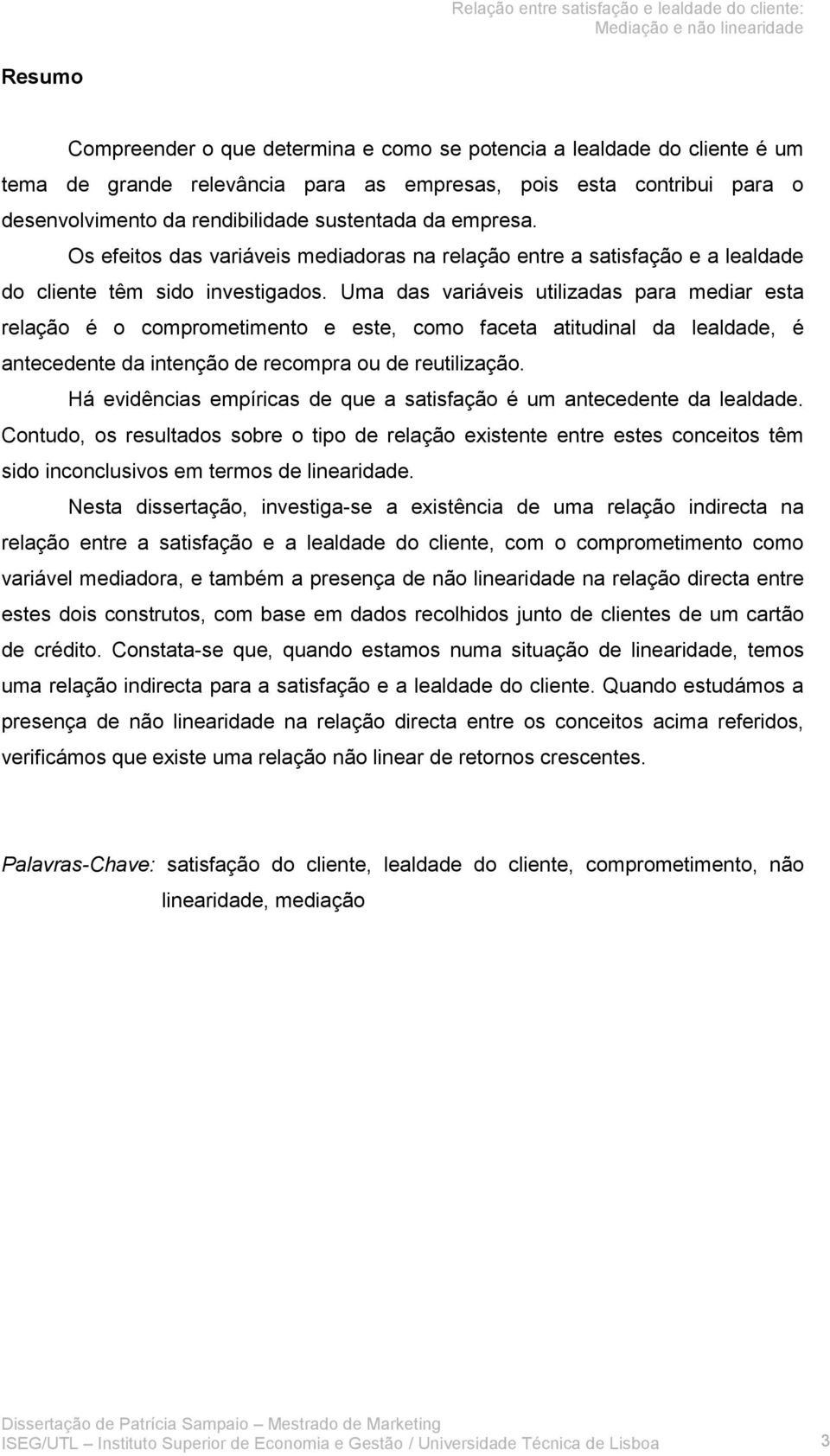 Uma das variáveis utilizadas para mediar esta relação é o comprometimento e este, como faceta atitudinal da lealdade, é antecedente da intenção de recompra ou de reutilização.