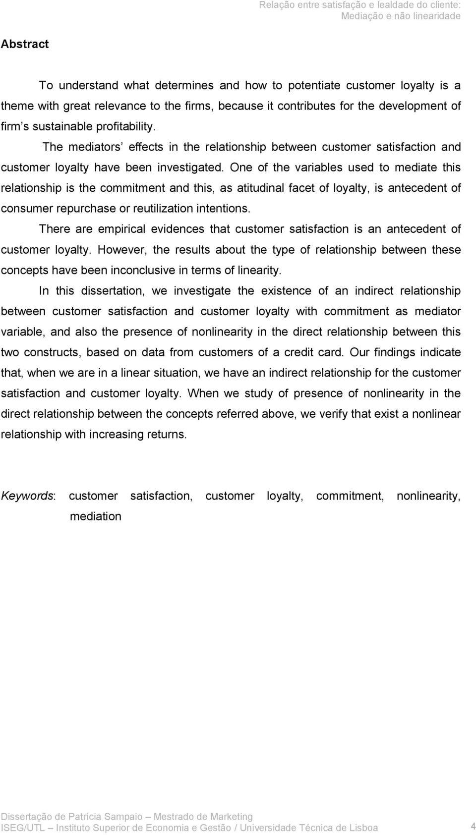 One of the variables used to mediate this relationship is the commitment and this, as atitudinal facet of loyalty, is antecedent of consumer repurchase or reutilization intentions.