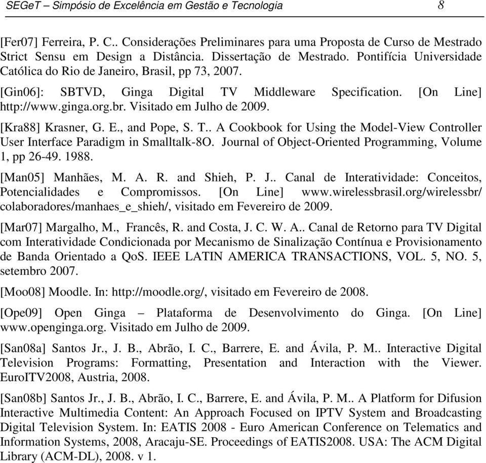 Visitado em Julho de 2009. [Kra88] Krasner, G. E., and Pope, S. T.. A Cookbook for Using the Model-View Controller User Interface Paradigm in Smalltalk-8O.