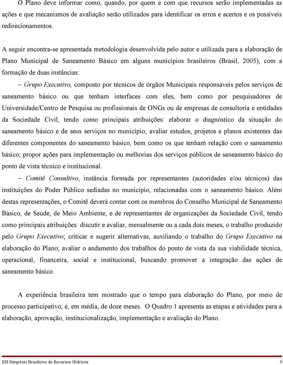 A seguir encontra-se apresentada metodologia desenvolvida pelo autor e utilizada para a elaboração de Plano Municipal de Saneamento Básico em alguns municípios brasileiros (Brasil, 2005), com a