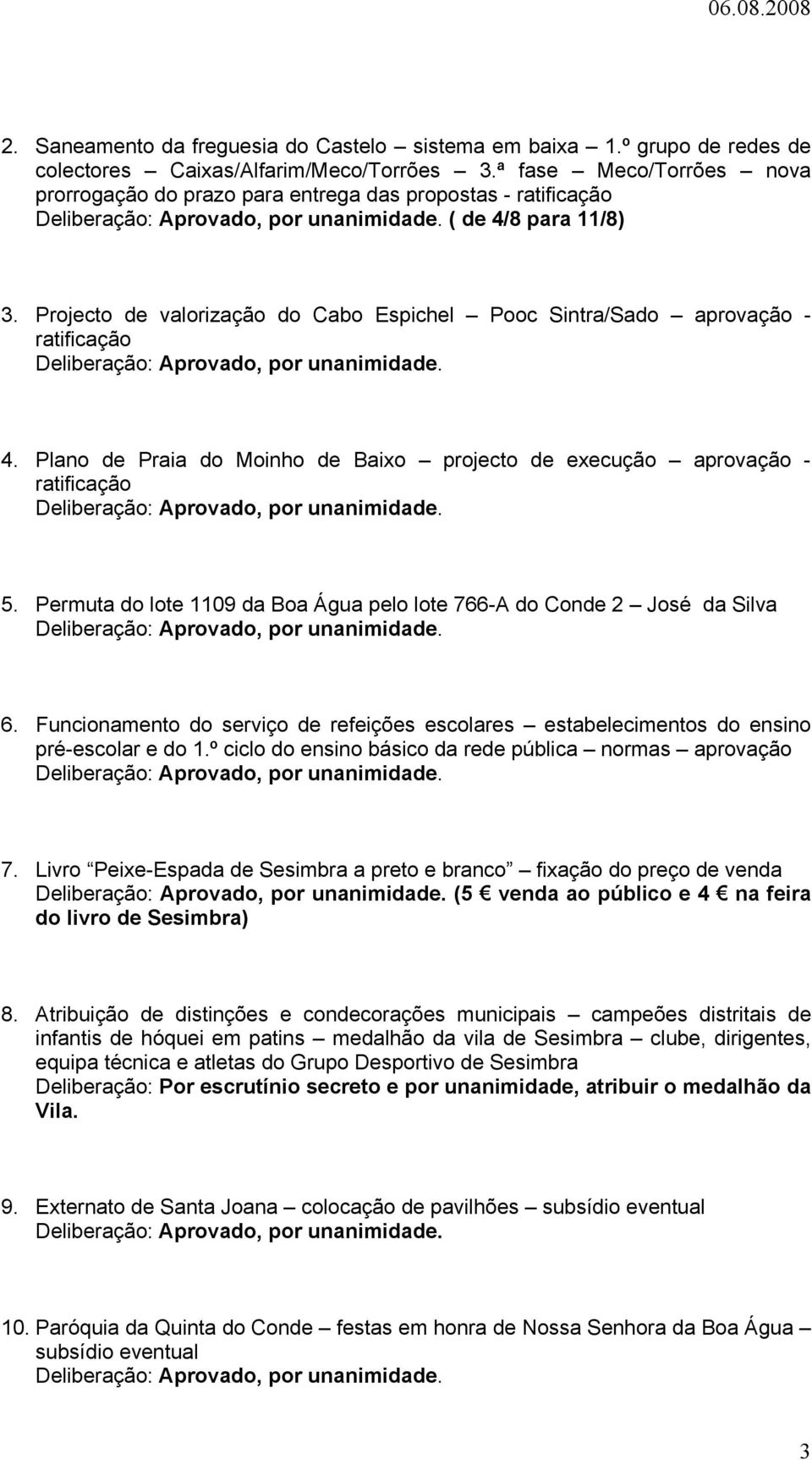 Plano de Praia do Moinho de Baixo projecto de execução aprovação - ratificação 5. Permuta do lote 1109 da Boa Água pelo lote 766-A do Conde 2 José da Silva 6.