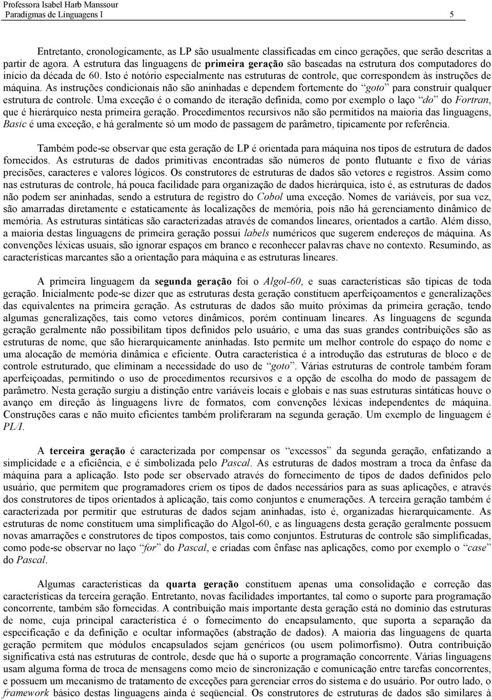 Isto é notório especialmente nas estruturas de controle, que correspondem às instruções de máquina.