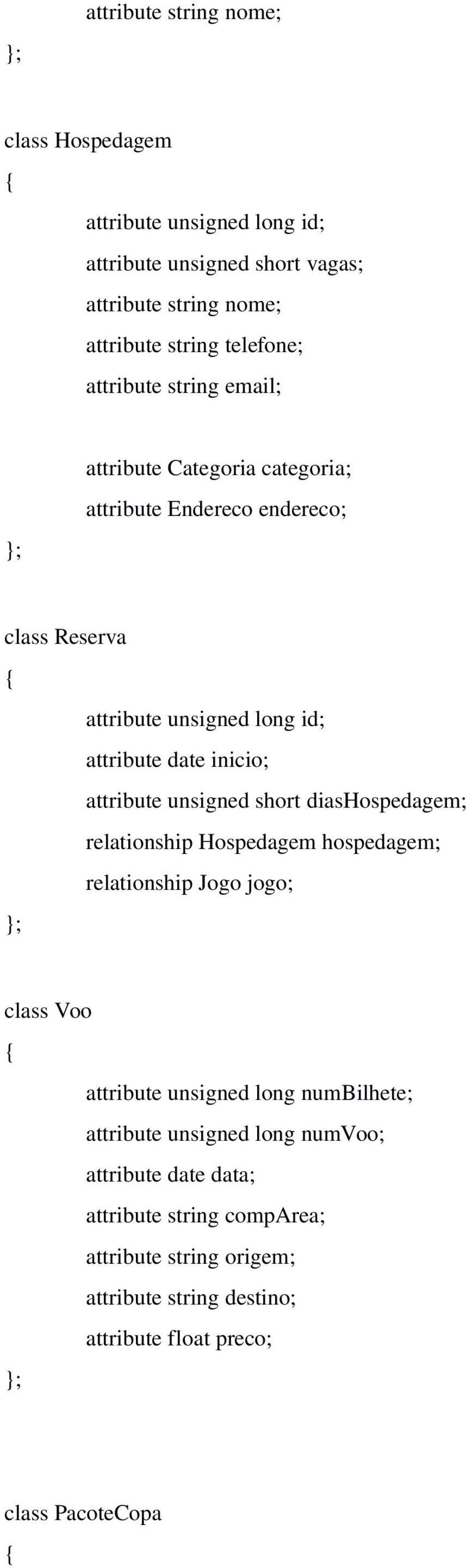 attribute unsigned short diashospedagem; relationship Hospedagem hospedagem; relationship Jogo jogo; class Voo attribute unsigned long numbilhete;