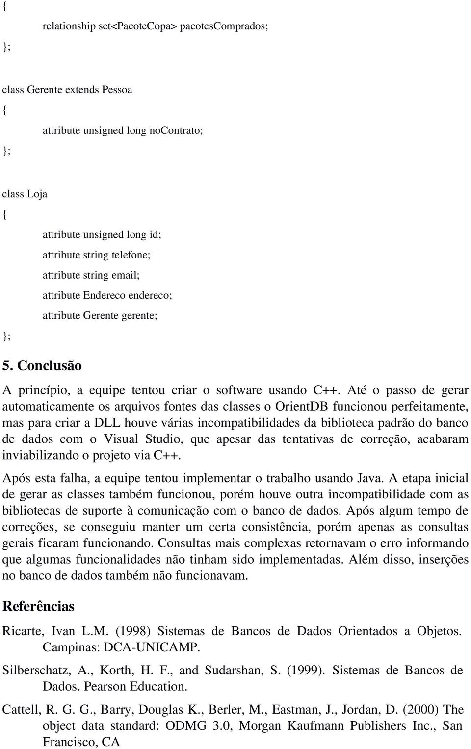 C++. Até o passo de gerar automaticamente os arquivos fontes das classes o OrientDB funcionou perfeitamente, mas para criar a DLL houve várias incompatibilidades da biblioteca padrão do banco de