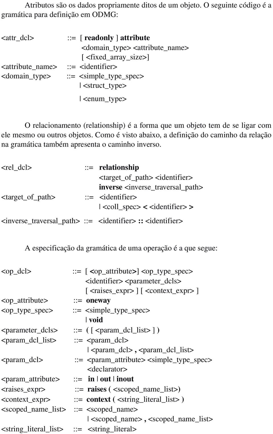 <simple_type_spec> <struct_type> <enum_type> O relacionamento (relationship) é a forma que um objeto tem de se ligar com ele mesmo ou outros objetos.